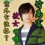 竹島宏は彼女と結婚の噂が？意外な性格とは！神木隆之介に似てる？