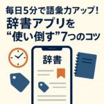 毎日5分で語彙力アップ!辞書アプリを“使い倒す”7つのコツ 毎日5分で語彙力アップ!辞書アプリを“使い倒す”7つのコツ