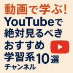 動画で学ぶ!YouTubeで絶対見るべきおすすめ学習系チャンネル10選 動画で学ぶ!YouTubeで絶対見るべきおすすめ学習系チャンネル10選