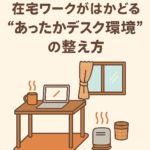冬でも快適！在宅ワークがはかどる“あったかデスク環境”の整え方