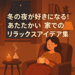 冬の夜が好きになる！あたたかい家でのリラックスアイデア集