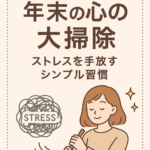 【保存版】年末の心の大掃除|ストレスを手放すシンプル習慣