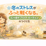 冬のストレスがふっと軽くなる。心を癒すアロマ・ルーティンのつくり方