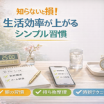 知らないと損！生活効率が上がるシンプル習慣