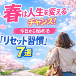 春は人生を変えるチャンス｜今日から始める「リセット習慣」7選